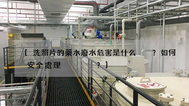 [洗照片的藥水廢水危害是什么？如何安全處理？]